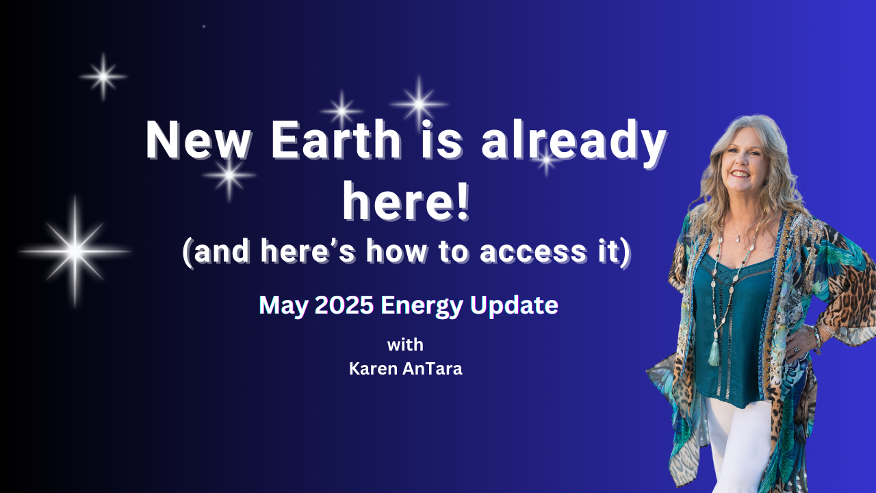 New Earth Is Already Here! (and here’s how to access it) – May 2025 Energy Report